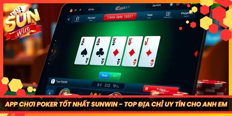 App Chơi Poker Tốt Nhất Sunwin - Top Địa Chỉ Uy Tín Cho Anh Em