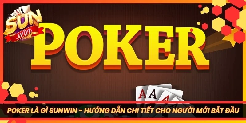 Poker Là Gì Sunwin - Hướng Dẫn Chi Tiết Cho Người Mới Bắt Đầu