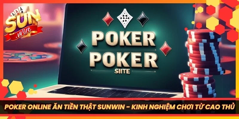 Poker Online Ăn Tiền Thật Sunwin - Kinh Nghiệm Chơi Từ Cao Thủ
