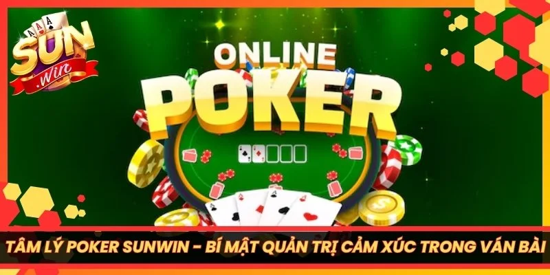 Tâm Lý Poker Sunwin - Bí Mật Quản Trị Cảm Xúc Trong Ván Bài
