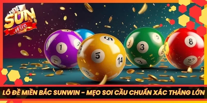 Lô Đề Miền Bắc Sunwin - Mẹo Soi Cầu Chuẩn Xác Thắng Lớn