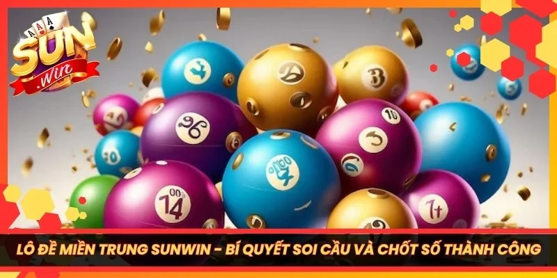 Lô Đề Miền Trung Sunwin - Bí Quyết Soi Cầu Và Chốt Số Thành Công