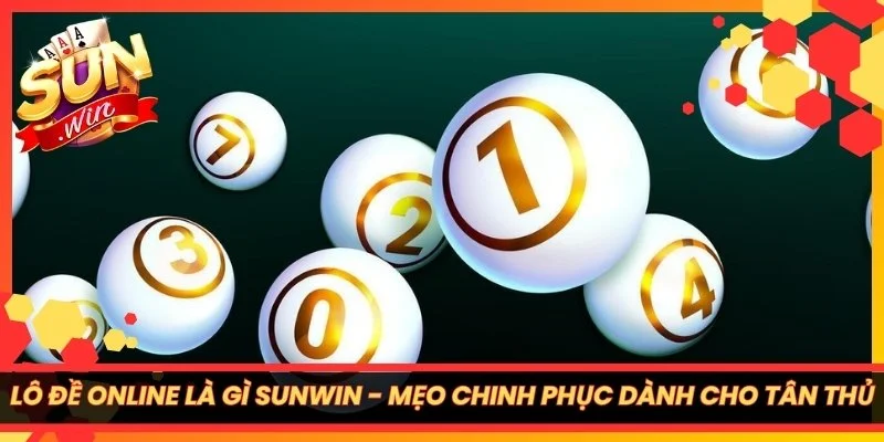 Lô Đề Online Là Gì Sunwin - Mẹo Chinh Phục Dành Cho Tân Thủ