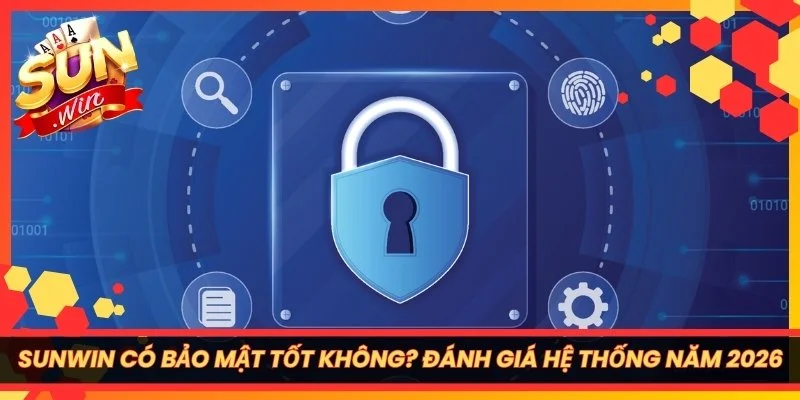 Sunwin Có Bảo Mật Tốt Không? Đánh Giá Hệ Thống Năm 2026