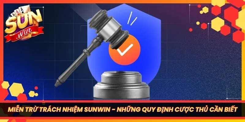 Miễn Trừ Trách Nhiệm Sunwin - Những Quy Định Cược Thủ Cần Biết