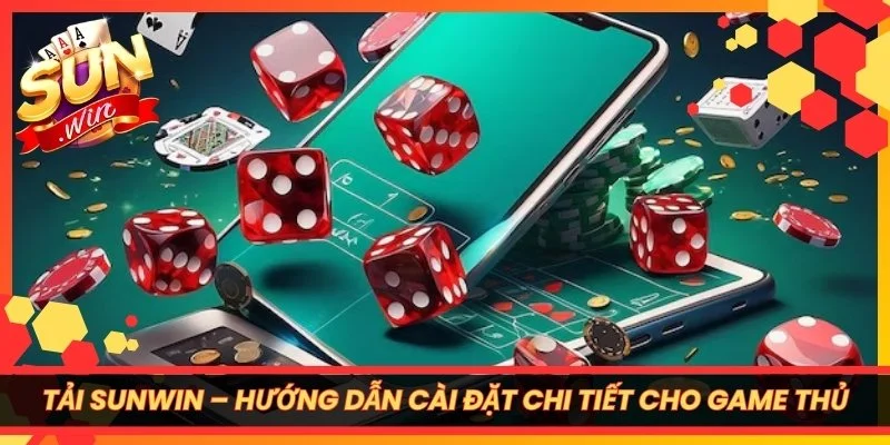 Tải Sunwin – Hướng Dẫn Cài Đặt Chi Tiết Cho Game Thủ