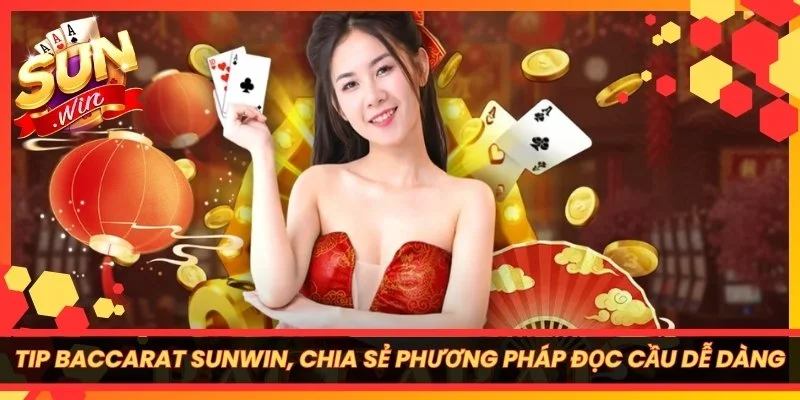 Tip Baccarat Sunwin, Chia Sẻ Phương Pháp Đọc Cầu Dễ Dàng