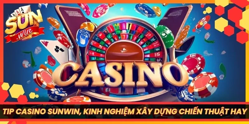 Tip Casino Sunwin, Kinh Nghiệm Xây Dựng Chiến Thuật Hay