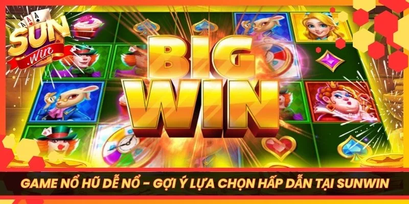 Game Nổ Hũ Dễ Nổ - Gợi Ý Lựa Chọn Hấp Dẫn Tại Sunwin
